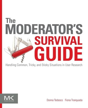 The Moderator's Survival Guide Handling Common, Tricky, and Sticky Situations in User ResearchŻҽҡ[ Donna Tedesco ]