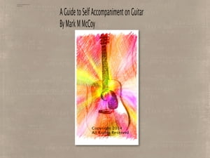 A Guide to Self Accompaniment on Guitar by Mark M McCoy