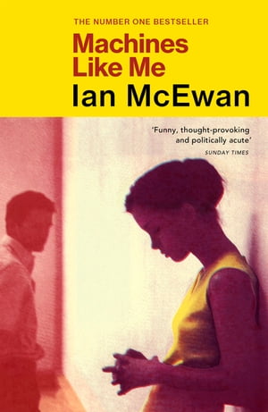 Machines Like Me From the Sunday Times bestselling author of Lessons【電子書籍】 Ian McEwan