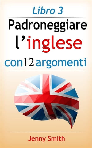 Padroneggiare l’inglese con 12 argomenti: Libro 3