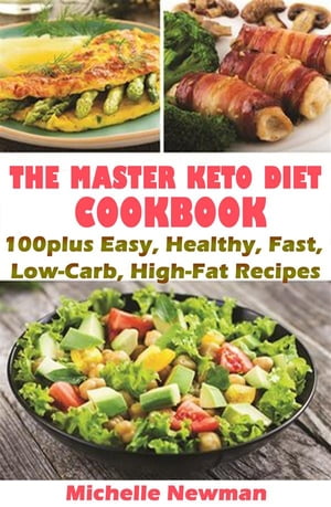 The Master Keto Diet cookbook: 100plus Easy, Healthy, Fast, Low-Carb, High-Fat Recipes