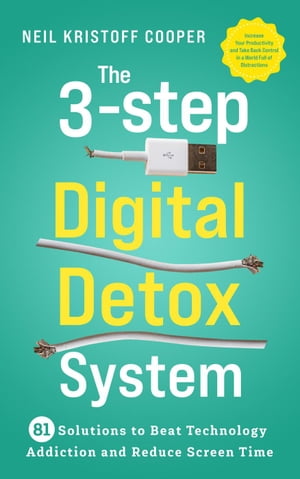 The 3-Step Digital Detox System: 81 Solutions to Beat Technology Addiction and Reduce Screen Time. Increase Your Productivity and Take Back Control in a World Full of DistractionsŻҽҡ[ Neil Cooper ]