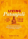 Living Patanjali. The Power of True Yoga From the commentaries of Paramhansa Yogananda on the Yoga Sutras