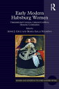 Early Modern Habsburg Women Transnational Contexts, Cultural Conflicts, Dynastic Continuities