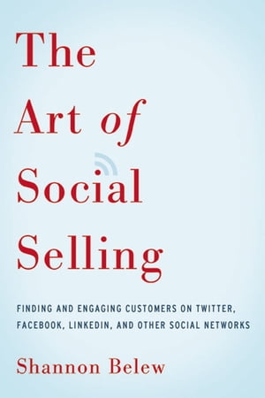 The Art of Social Selling Finding and Engaging Customers on Twitter, Facebook, LinkedIn, and Other Social Networks【電子書籍】[ Shannon Belew ]