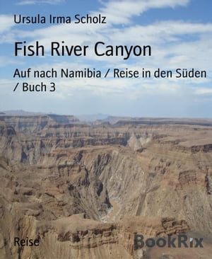 ŷKoboŻҽҥȥ㤨Fish River Canyon Auf nach Namibia / Reise in den S?den / Buch 3Żҽҡ[ Ursula Irma Scholz ]פβǤʤ295ߤˤʤޤ