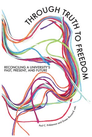 Through Truth to Freedom Reconciling a University's Past, Present, and Future【電子...