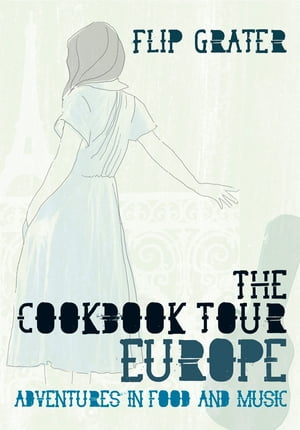 The Cookbook Tour Europe Adventures in Food and Music【電子書籍】[ Flip Grater ]