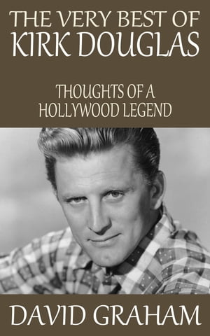 The Very Best of Kirk Douglas: Thoughts of a Hollywood Legend【電子書籍】[ David Graham ]