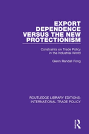 Export Dependence versus the New Protectionism Constraints on Trade Policy in the Industrial World