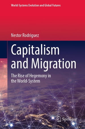 Capitalism and Migration The Rise of Hegemony in the World-System【電子書籍】 Nestor Rodriguez