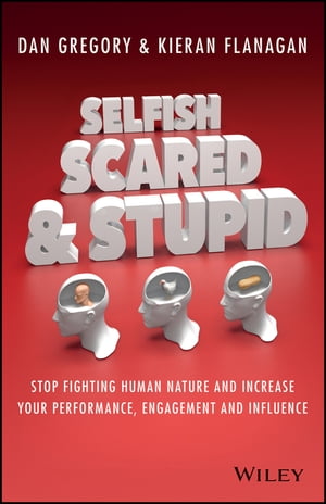 Selfish, Scared and Stupid Stop Fighting Human Nature and Increase Your Performance, Engagement and InfluenceŻҽҡ[ Kieran Flanagan ]