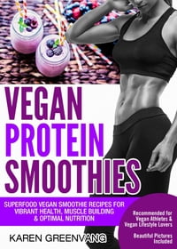 Vegan Protein Smoothies: Superfood Vegan Smoothie Recipes for Vibrant Health, Muscle Building & Optimal Nutrition【電子書籍】[ Karen Greenvang ]