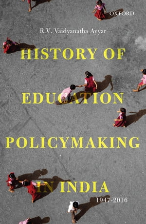History of Education Policymaking in India, 1947–2016