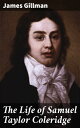 The Life of Samuel Taylor Coleridge 1838【電子書籍】 James Gillman