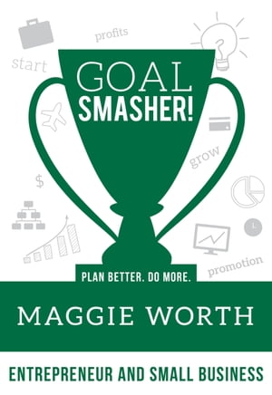 Goal SMASHER! Entrepreneur and Small Business【電子書籍】[ Maggie Worth ]