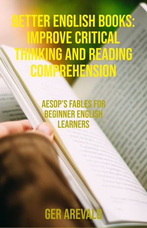 Better English Books: Improve Critical Thinking And Reading Comprehension Aesop 039 s Fables For Beginner English Learners【電子書籍】 Gared Gabe