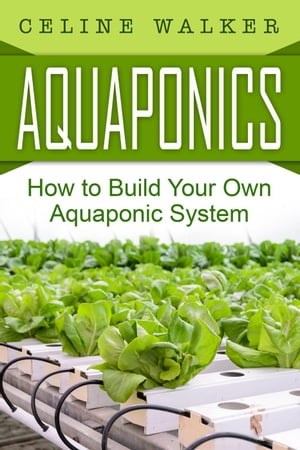 Aquaponics: How to Build Your Own Aquaponic Syst