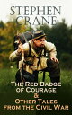 The Red Badge of Courage & Other Tales from the Civil War The Little Regiment, A Mystery of Heroism, The Veteran, An Indiana Campaign, A Grey Sleeve…