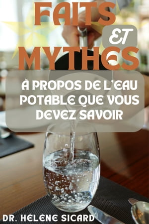 FAITS ET MYTHES PROPOS DE L 039 EAU POTABLE QUE VOUS DEVEZ SAVOIR L 039 eau potable est essentielle un mode de vie sain【電子書籍】 DR. H L NE SICARD