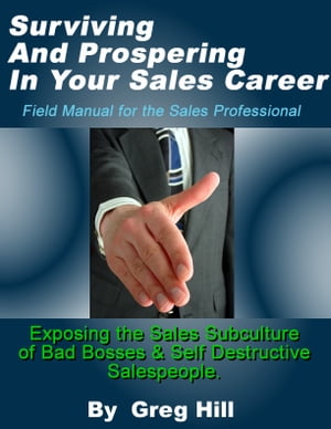Surviving & Prospering in Your Sales Career: Field Manual for the Sales Professional.【電子書籍】[ Greg Hill ]