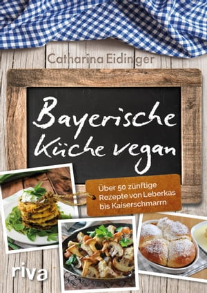 Bayerische K?che vegan ?ber 50 z?nftige Rezepte von Leberk?s bis Kaiserschmarrn