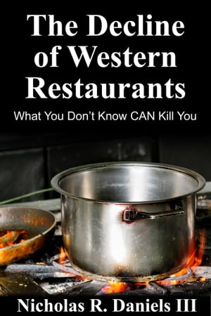 The Decline Of Western Restaurants: What You Don’t Know CAN Kill You【電子書籍】[ Nicholas R. Daniels III ]