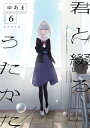 君と綴るうたかた（6）【イラスト特典付】【電子書籍】 ゆあま