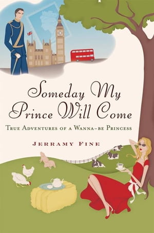 Someday My Prince Will Come True Adventures of a Wannabe Princess【電子書籍】 Jerramy Fine