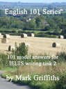 English 101 Series: 101 Model Answers for IELTS Writing Task 2【電子書籍】 Mark Griffiths