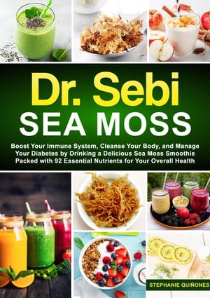 Dr. Sebi Sea Moss: Boost Your Immune System, Cleanse Your Body, and Manage Your Diabetes by Drinking a Delicious Sea Moss Smoothie Packed with 92 Essential Nutrients for Your Overall Health【電子書籍】[ Stephanie Qui?ones ]