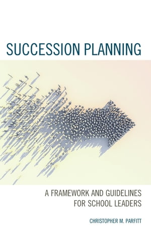 Succession Planning A Framework and Guidelines for School LeadersŻҽҡ[ Christopher M. Parfitt ]