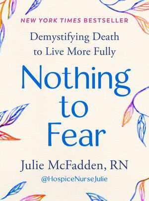 Nothing to Fear Demystifying Death to Live More FullyŻҽҡ[ Julie McFadden RN ]