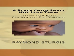 A Black Child Shall Not Lead Them: Letters from Black Children that Died Violentl