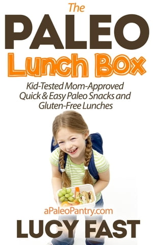 Paleo Lunch Box: Kid-Tested, Mom-Approved Quick & Easy Paleo Snacks and Gluten-Free LunchesPaleo Diet Solution Series【電子書籍】[ Lucy Fast ]