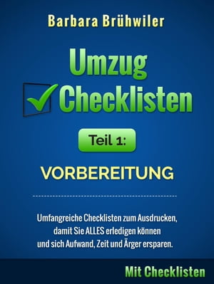 Umzug Checklisten, Teil 1: Vorbereitung (Umfangreiche Checklisten zum Ausdrucken, damit Sie ALLES erledigen können und sich Aufwand, Zeit und Ärger ersparen)