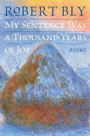 My Sentence Was a Thousand Years of Joy Poems【電子書籍】[ Robert Bly ]