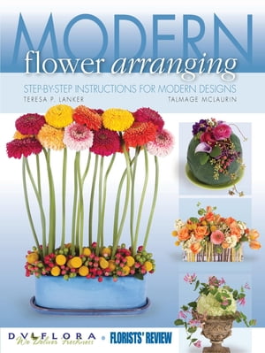 Modern Flower Arranging: Step-by-step Instructions for Modern Design Step-by-step Instructions for Modern Design