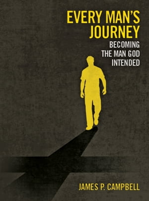 Every Man's Journey Becoming the Man God IntendedŻҽҡ[ James P. Campbell ]
