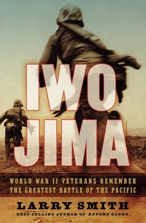 Iwo Jima: World War II Veterans Remember the Greatest Battle of the Pacific【電子書籍】[ Larry Smith ]