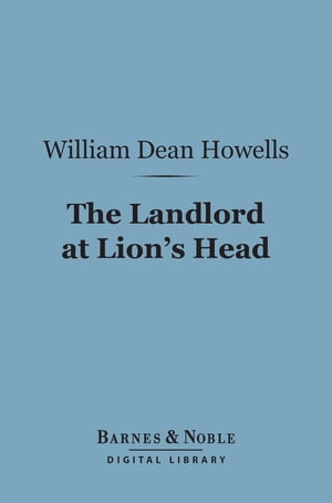 The Landlord at Lion's Head (Barnes & Noble Digital Library)【電子書籍】[ William Dean Howells ]