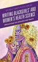 Writing Blackgirls 039 and Women 039 s Health Science Implications for Research and Praxis【電子書籍】 Jameta Nicole Barlow