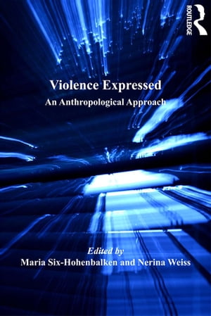 Violence Expressed An Anthropological Approach【電子書籍】