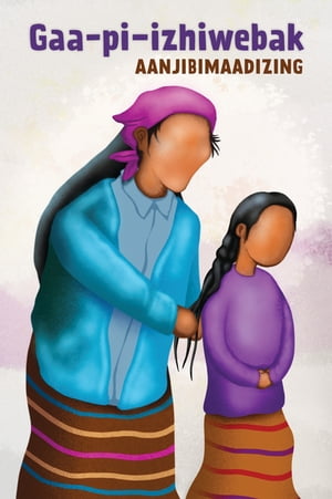 Gaa-pi-izhiwebak【電子書籍】[ Aanjibimaadizing ]