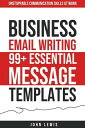 Business Email Writing 99 Essential Message Templates Unstoppable Communication Skills at Work【電子書籍】 John Lewis