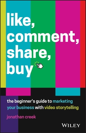 Like, Comment, Share, Buy The Beginner 039 s Guide to Marketing Your Business with Video Storytelling【電子書籍】 Jonathan Creek