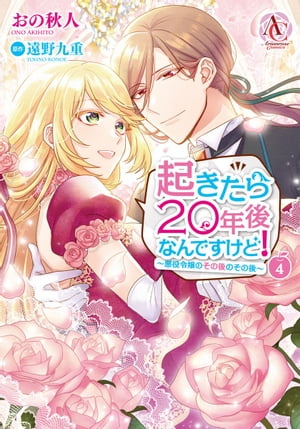 起きたら20年後なんですけど！ 〜悪役令嬢のその後のその後〜 4【電子限定描き下ろしイラスト特典付き】