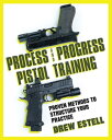 Process and Progress Pistol Training Proven Methods to Structure Your Practice【電子書籍】 Drew Estell