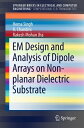 EM Design and Analysis of Dipole Arrays on Non-planar Dielectric Substrate【電子書籍】 Hema Singh