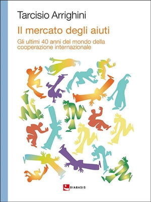 Il mercato degli aiuti Gli ultimi 40 anni del mondo della cooperazione internazionale【電子書籍】[ Tarcisio Arrighini ]